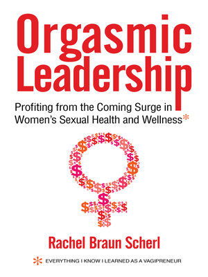 cover image of Orgasmic Leadership: Profiting from the Coming Surge in Women's Sexual Health and Wellness